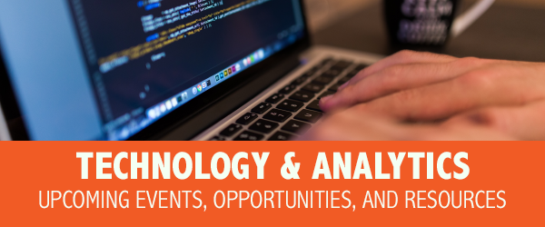 Technology and Analytics – Upcoming Events, Opportunities and Resources