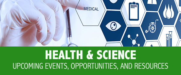 Health & Science – Upcoming Events, Opportunities, and Resources